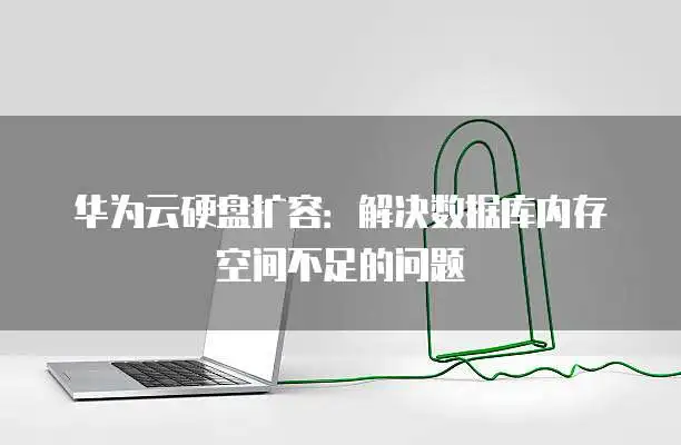 数据库内存不足咋解决？华为云硬盘扩容步骤全解析